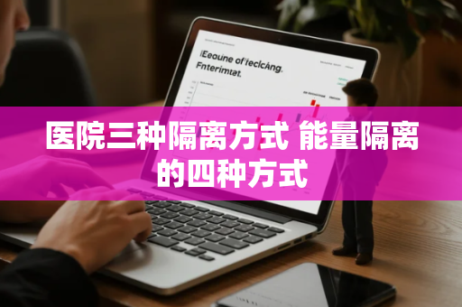 医院三种隔离方式 能量隔离的四种方式 医院三种隔离方式 能量隔离的四种方式