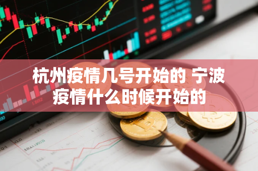 杭州疫情几号开始的 宁波疫情什么时候开始的