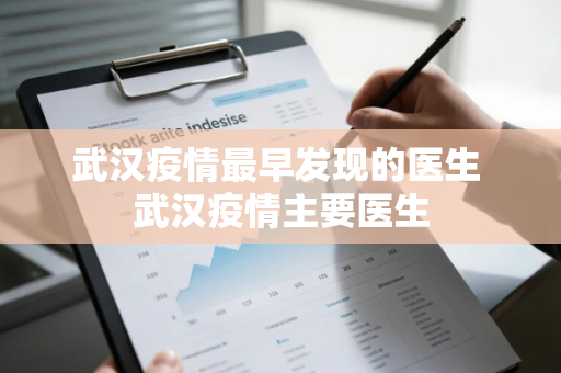 武汉疫情最早发现的医生 武汉疫情主要医生