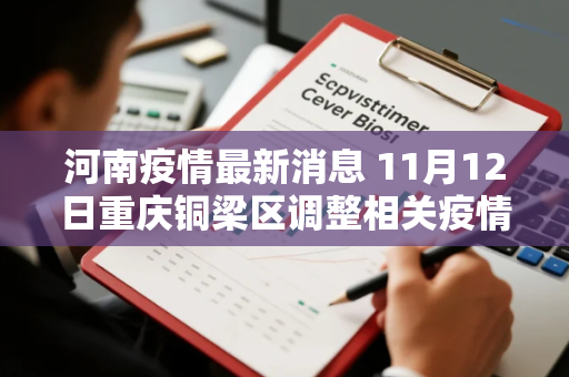 河南疫情最新消息 11月12日重庆铜梁区调整相关疫情风险区 河南疫情最新消息 11月12日重庆铜梁区调整相关疫情风险区