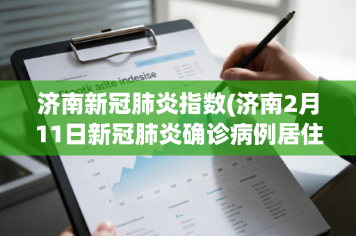 济南新冠肺炎指数(济南2月11日新冠肺炎确诊病例居住区域)
