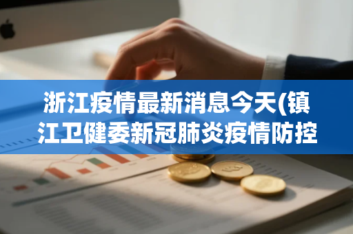 浙江疫情最新消息今天(镇江卫健委新冠肺炎疫情防控最新提醒)