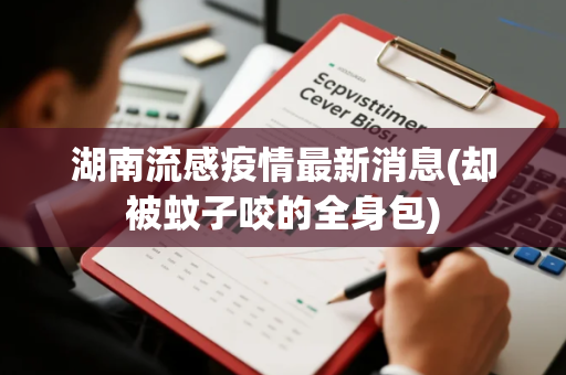 湖南流感疫情最新消息(却被蚊子咬的全身包)