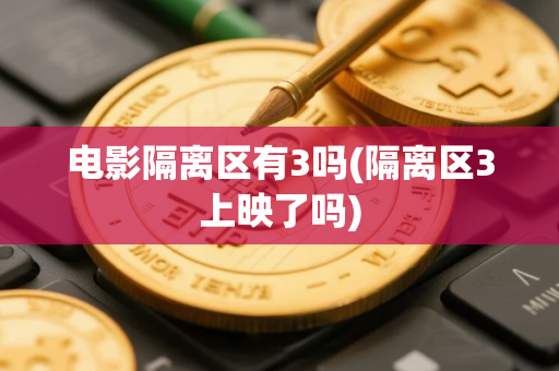 电影隔离区有3吗(隔离区3上映了吗)