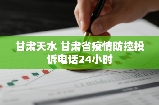 甘肃天水 甘肃省疫情防控投诉电话24小时