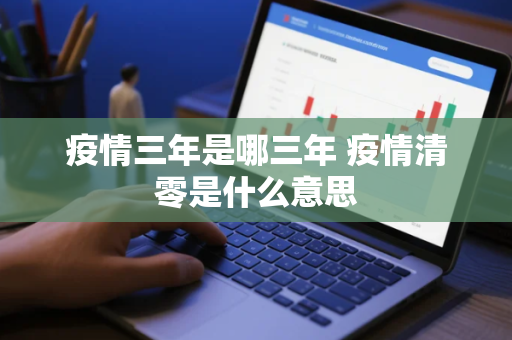 疫情三年是哪三年 疫情清零是什么意思