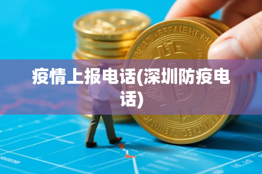 疫情上报电话(深圳防疫电话)