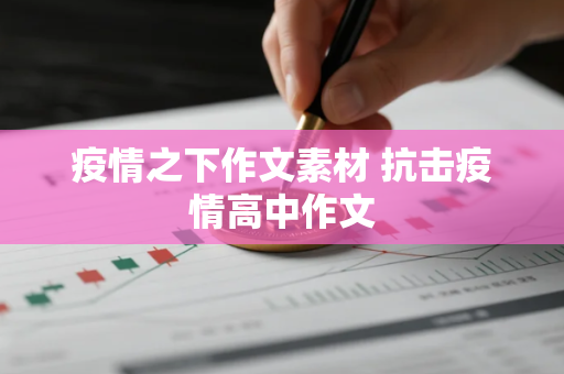 疫情之下作文素材 抗击疫情高中作文 疫情之下作文素材 抗击疫情高中作文