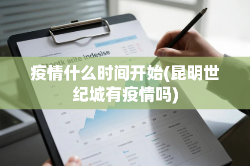 疫情什么时间开始(昆明世纪城有疫情吗)