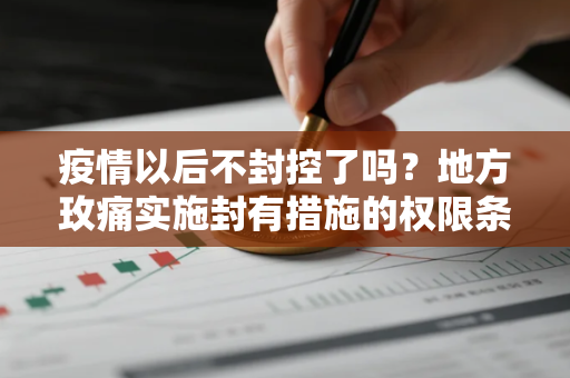 疫情以后不封控了吗？地方玫痛实施封有措施的权限条件是
