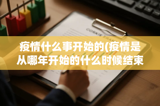 疫情什么事开始的(疫情是从哪年开始的什么时候结束的)