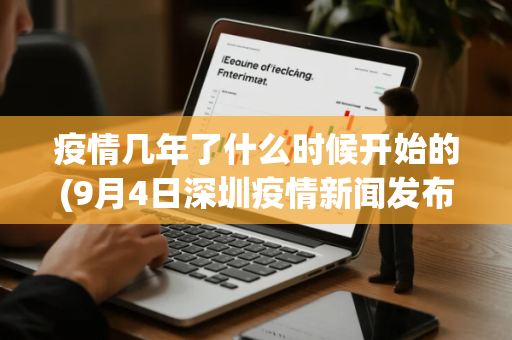 疫情几年了什么时候开始的(9月4日深圳疫情新闻发布会几点开始)