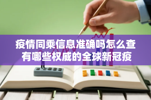 疫情同乘信息准确吗怎么查 有哪些权威的全球新冠疫情数据网站 疫情同乘信息准确吗怎么查 有哪些权威的全球新冠疫情数据网站