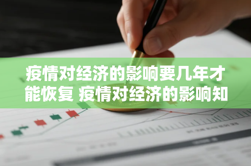 疫情对经济的影响要几年才能恢复 疫情对经济的影响知乎