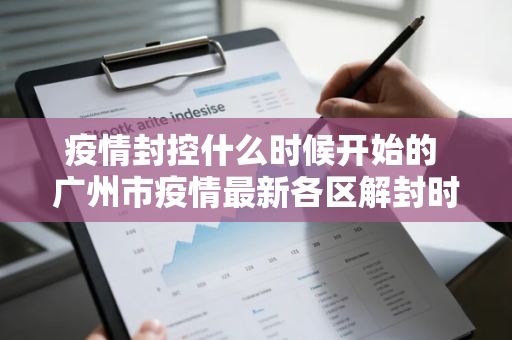 疫情封控什么时候开始的 广州市疫情最新各区解封时间