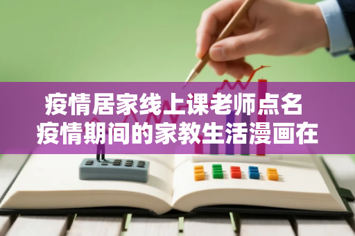 疫情居家线上课老师点名 疫情期间的家教生活漫画在哪看