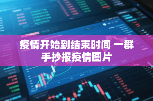 疫情开始到结束时间 一群手抄报疫情图片
