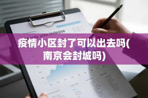 疫情小区封了可以出去吗(南京会封城吗)