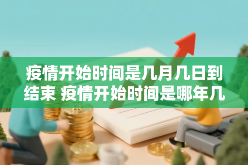 疫情开始时间是几月几日到结束 疫情开始时间是哪年几月几日结束