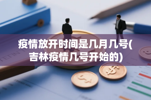 疫情放开时间是几月几号(吉林疫情几号开始的)