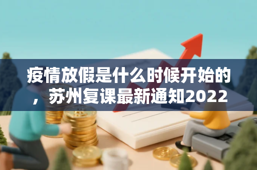 疫情放假是什么时候开始的，苏州复课最新通知2022