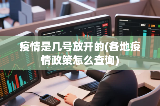疫情是几号放开的(各地疫情政策怎么查询) 疫情是几号放开的(各地疫情政策怎么查询)