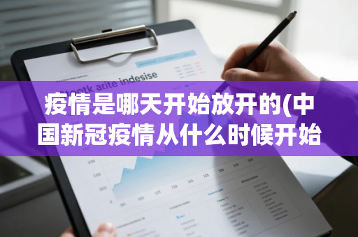 疫情是哪天开始放开的(中国新冠疫情从什么时候开始解封)