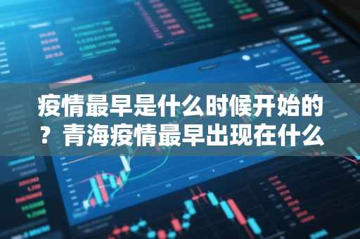 疫情最早是什么时候开始的？青海疫情最早出现在什么时候