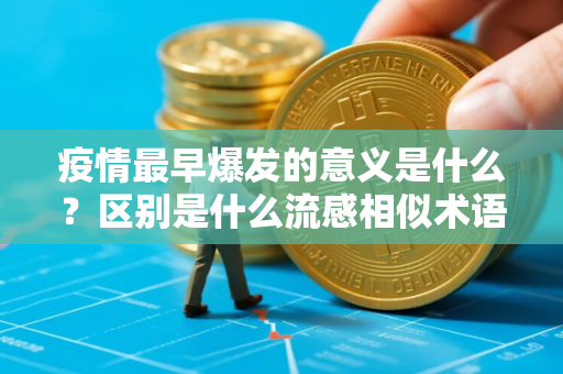 疫情最早爆发的意义是什么？区别是什么流感相似术语一文解析