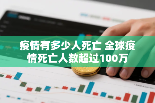 疫情有多少人死亡 全球疫情死亡人数超过100万