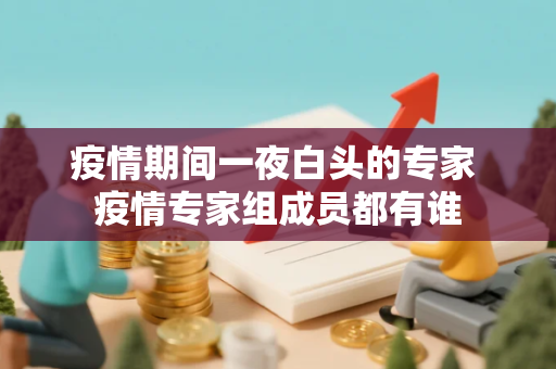 疫情期间一夜白头的专家 疫情专家组成员都有谁