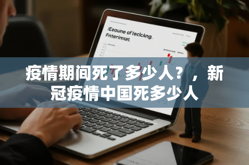疫情期间死了多少人？，新冠疫情中国死多少人