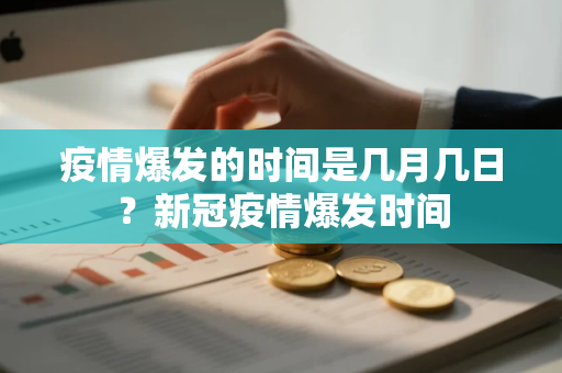 疫情爆发的时间是几月几日？新冠疫情爆发时间