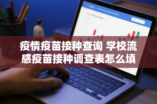 疫情疫苗接种查询 学校流感疫苗接种调查表怎么填