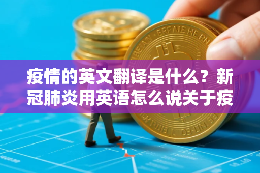 疫情的英文翻译是什么？新冠肺炎用英语怎么说关于疫情类的英语表达你会吗