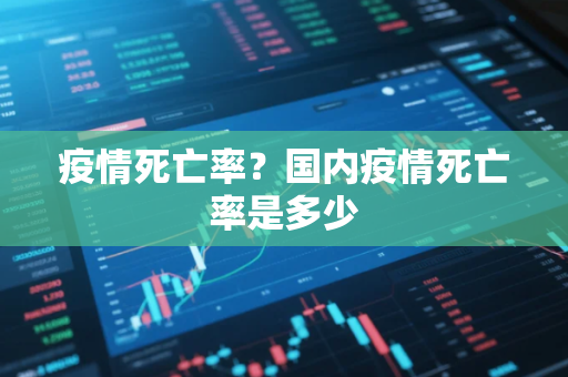 疫情死亡率？国内疫情死亡率是多少