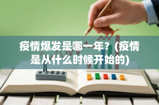 疫情爆发是哪一年？(疫情是从什么时候开始的)