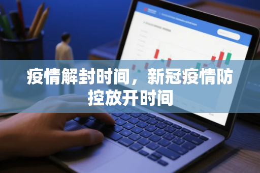 疫情解封时间，新冠疫情防控放开时间