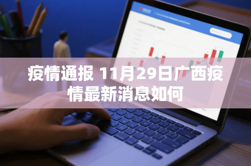 疫情通报 11月29日广西疫情最新消息如何