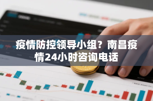 疫情防控领导小组？南昌疫情24小时咨询电话
