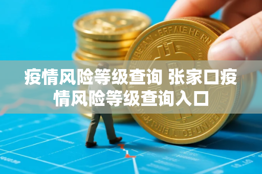 疫情风险等级查询 张家口疫情风险等级查询入口