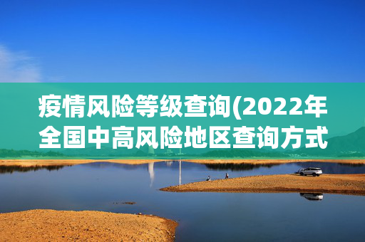 疫情风险等级查询(2022年全国中高风险地区查询方式入口)