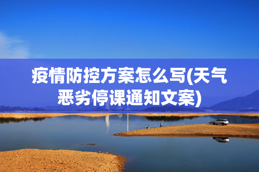 疫情防控方案怎么写(天气恶劣停课通知文案)