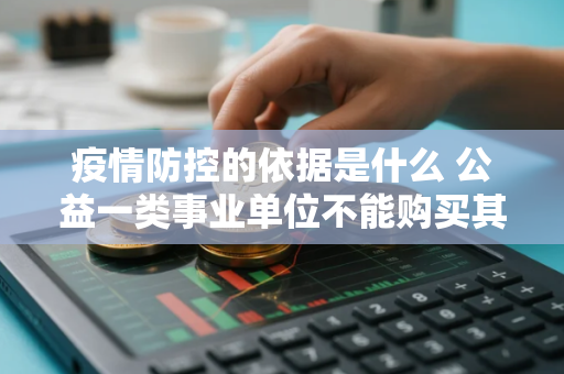 疫情防控的依据是什么 公益一类事业单位不能购买其承担的主要事项