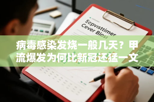 病毒感染发烧一般几天？甲流爆发为何比新冠还猛一文详解