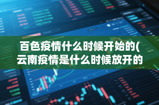 百色疫情什么时候开始的(云南疫情是什么时候放开的呢)
