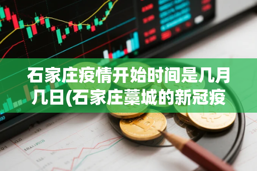 石家庄疫情开始时间是几月几日(石家庄藁城的新冠疫情) 石家庄疫情开始时间是几月几日(石家庄藁城的新冠疫情)