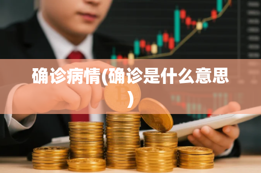 确诊病情(确诊是什么意思)
