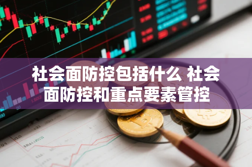 社会面防控包括什么 社会面防控和重点要素管控