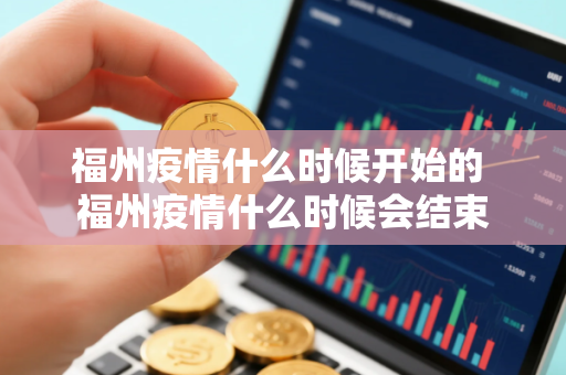 福州疫情什么时候开始的 福州疫情什么时候会结束